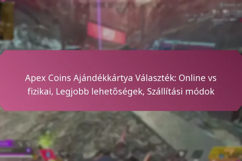 Apex Coins Ajándékkártya Választék: Online vs fizikai, Legjobb lehetőségek, Szállítási módok