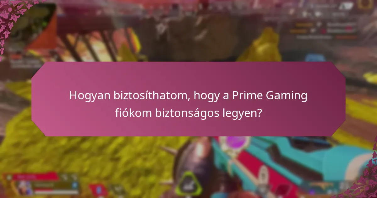 Hogyan biztosíthatom, hogy a Prime Gaming fiókom biztonságos legyen?