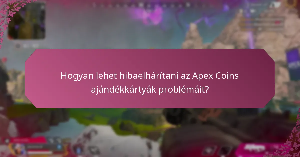 Hogyan lehet hibaelhárítani az Apex Coins ajándékkártyák problémáit?