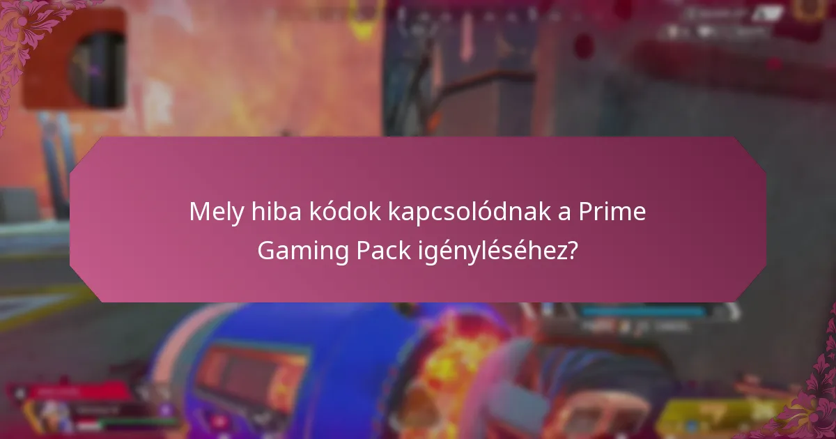 Mely hiba kódok kapcsolódnak a Prime Gaming Pack igényléséhez?