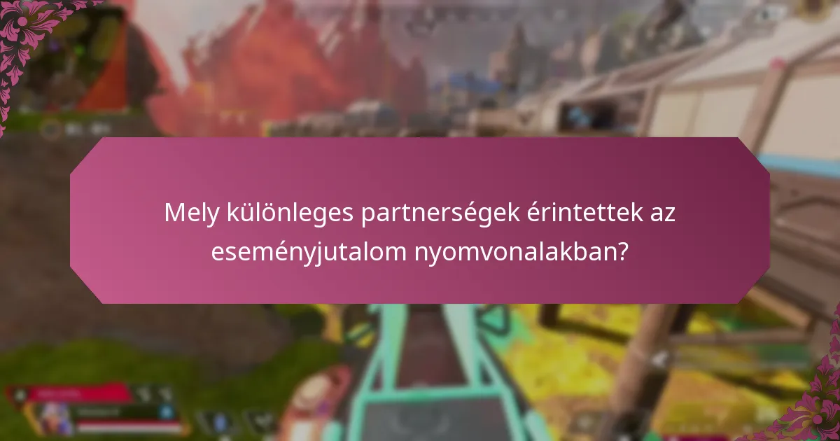 Mely különleges partnerségek érintettek az eseményjutalom nyomvonalakban?