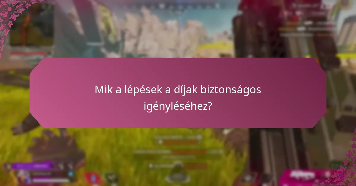 Mik a lépések a díjak biztonságos igényléséhez?