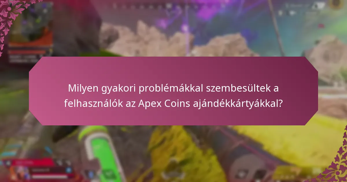 Milyen gyakori problémákkal szembesültek a felhasználók az Apex Coins ajándékkártyákkal?